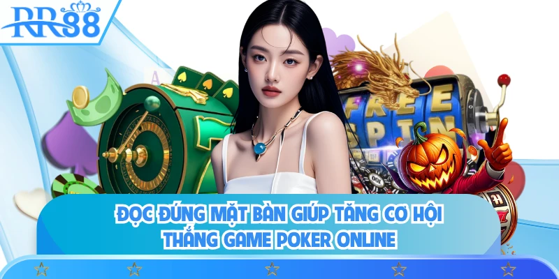 Đọc đúng mặt bàn giúp tăng cơ hội thắng game poker online