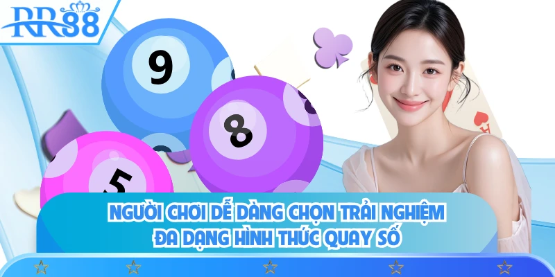 Người chơi dễ dàng chọn trải nghiệm đa dạng hình thức quay số